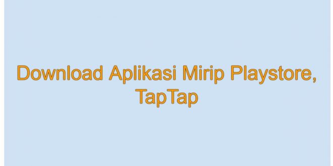 Download Aplikasi Mirip Playstore, TapTap